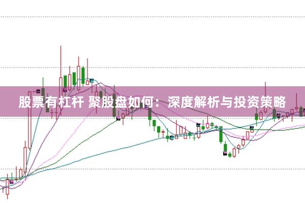 股票有杠杆 聚股盘如何：深度解析与投资策略