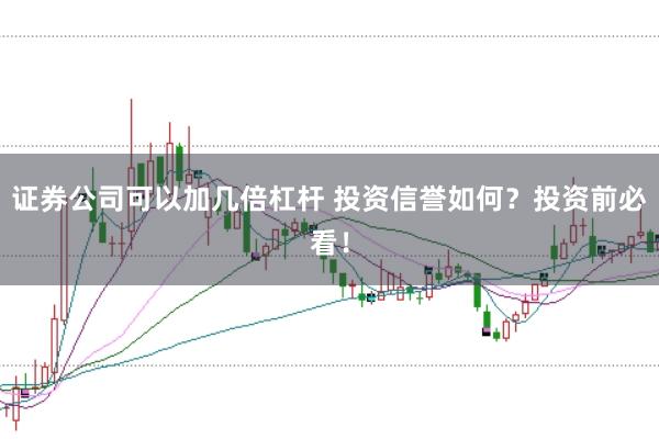 证券公司可以加几倍杠杆 投资信誉如何？投资前必看！