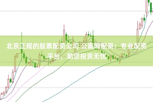 北京正规的股票配资公司 公赢网配资：专业配资平台，助您投资无忧