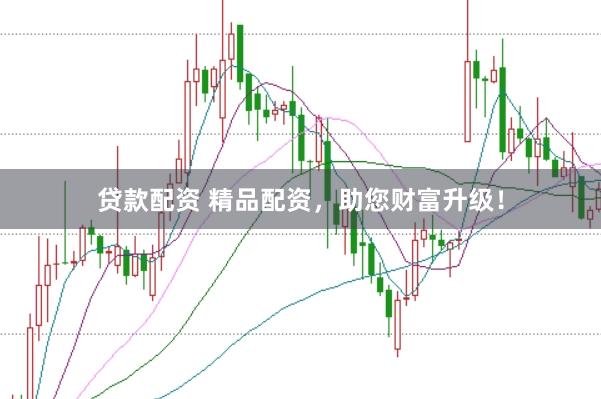 贷款配资 精品配资，助您财富升级！