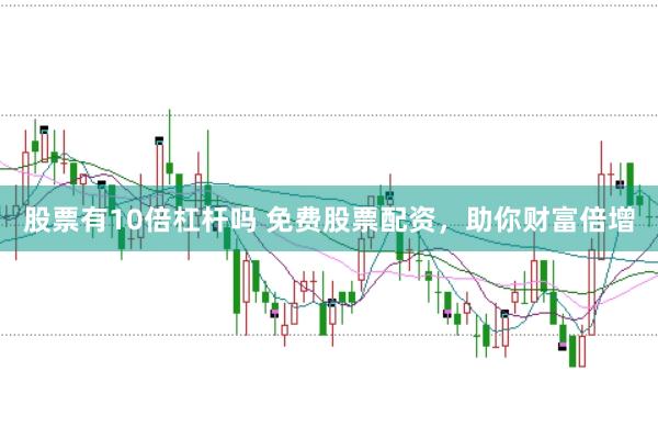股票有10倍杠杆吗 免费股票配资，助你财富倍增