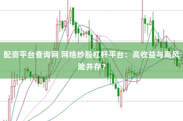 配资平台查询网 网络炒股杠杆平台：高收益与高风险并存？