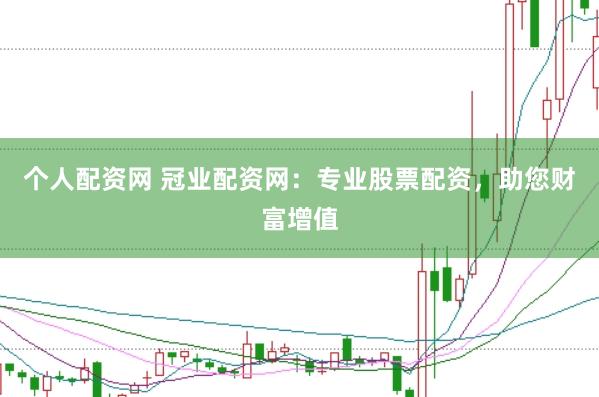 个人配资网 冠业配资网：专业股票配资，助您财富增值