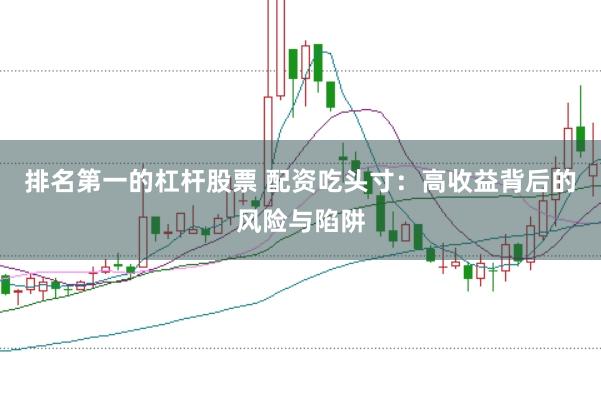 排名第一的杠杆股票 配资吃头寸：高收益背后的风险与陷阱