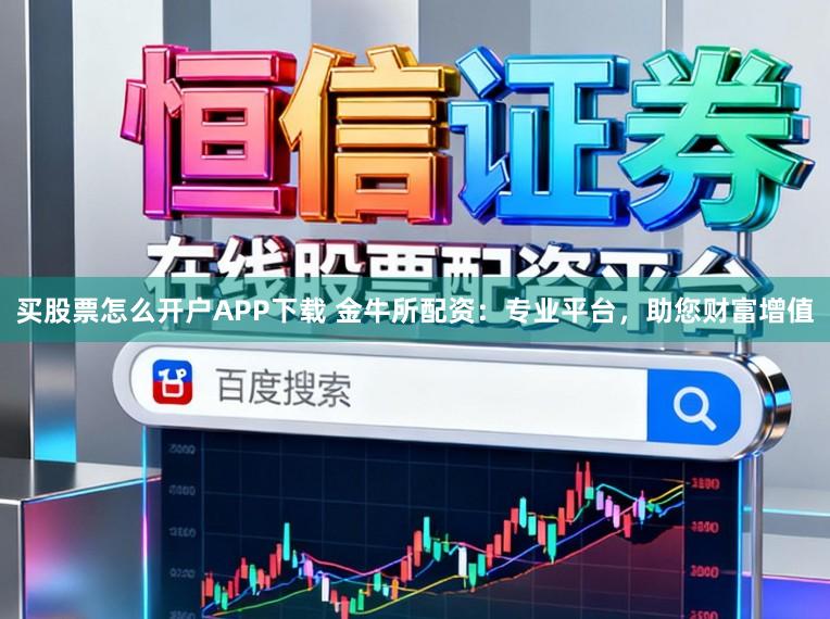 买股票怎么开户APP下载 金牛所配资：专业平台，助您财富增值