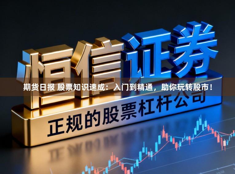 期货日报 股票知识速成：入门到精通，助你玩转股市！