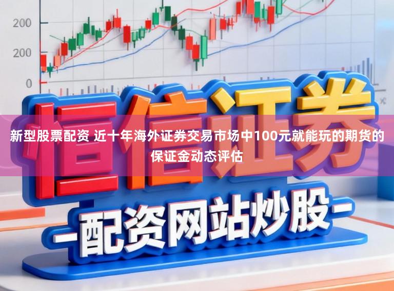 新型股票配资 近十年海外证券交易市场中100元就能玩的期货的保证金动态评估