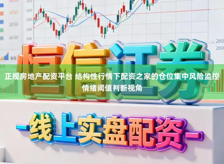 正规房地产配资平台 结构性行情下配资之家的仓位集中风险监控情绪阈值判断视角