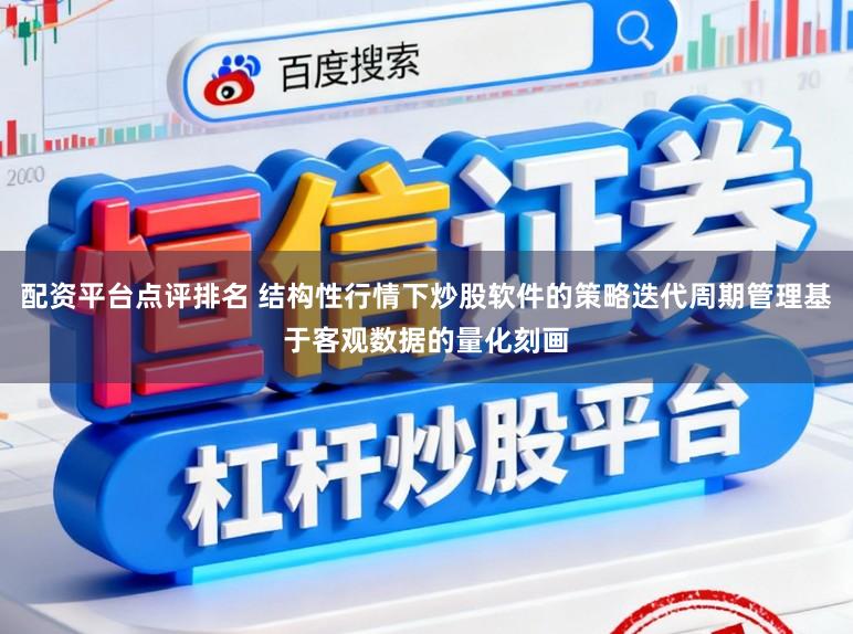 配资平台点评排名 结构性行情下炒股软件的策略迭代周期管理基于客观数据的量化刻画