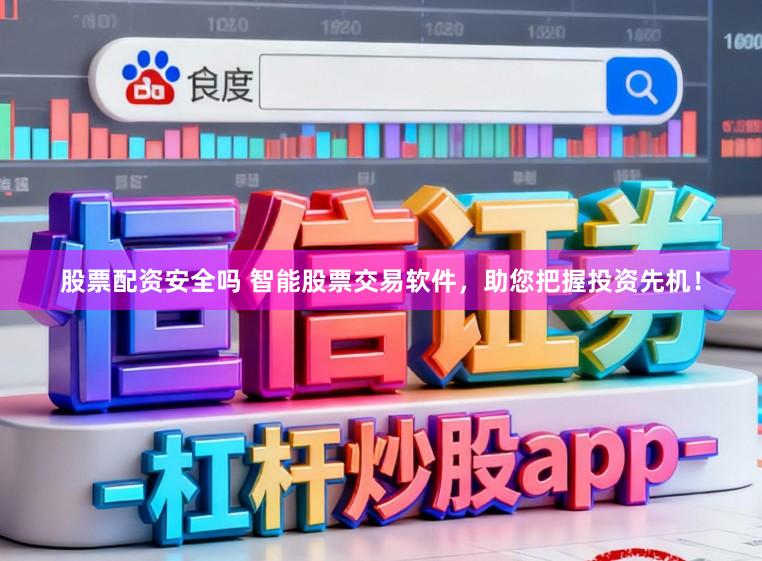 股票配资安全吗 智能股票交易软件，助您把握投资先机！
