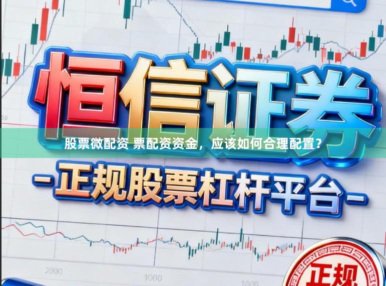 股票微配资 票配资资金，应该如何合理配置？