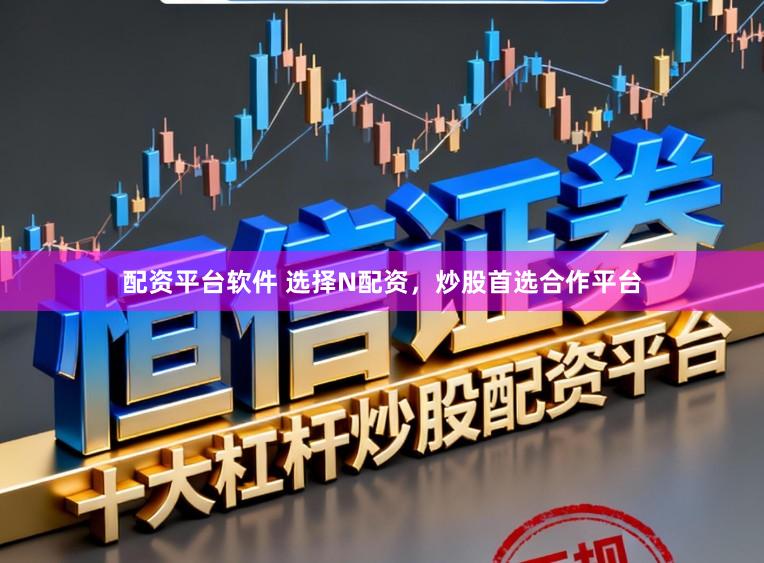 配资平台软件 选择N配资，炒股首选合作平台