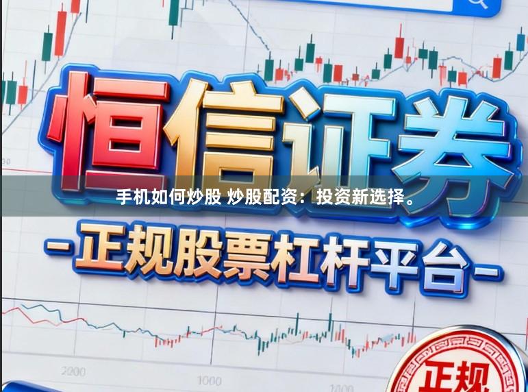 手机如何炒股 炒股配资：投资新选择。