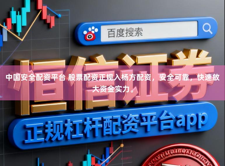 中国安全配资平台 股票配资正规入杨方配资，安全可靠，快速放大资金实力。