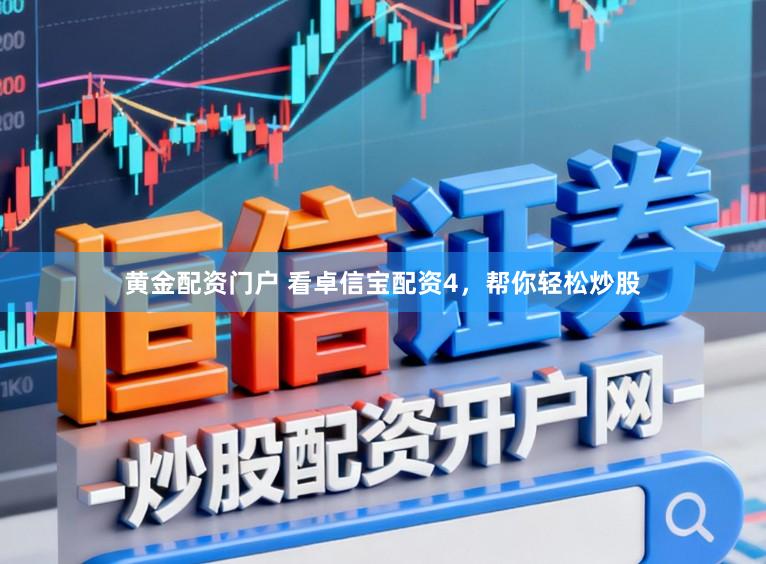 黄金配资门户 看卓信宝配资4，帮你轻松炒股