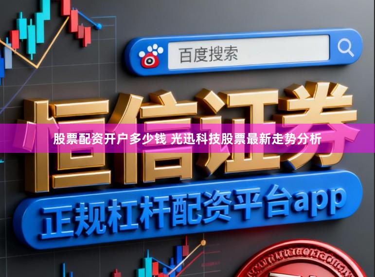股票配资开户多少钱 光迅科技股票最新走势分析