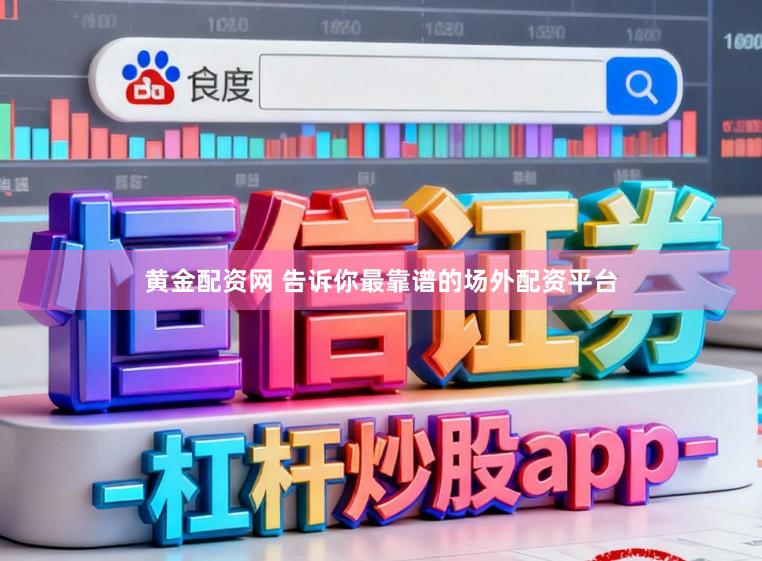 黄金配资网 告诉你最靠谱的场外配资平台