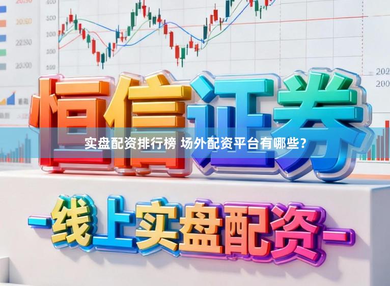 实盘配资排行榜 场外配资平台有哪些？