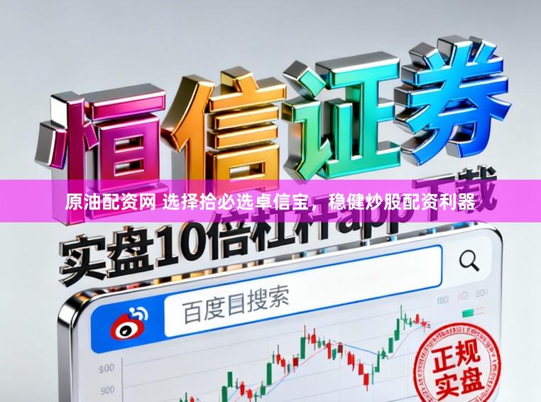 原油配资网 选择拾必选卓信宝，稳健炒股配资利器