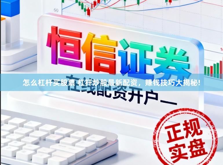 怎么杠杆买股票 杠杆炒股最新配资，赚钱技巧大揭秘!