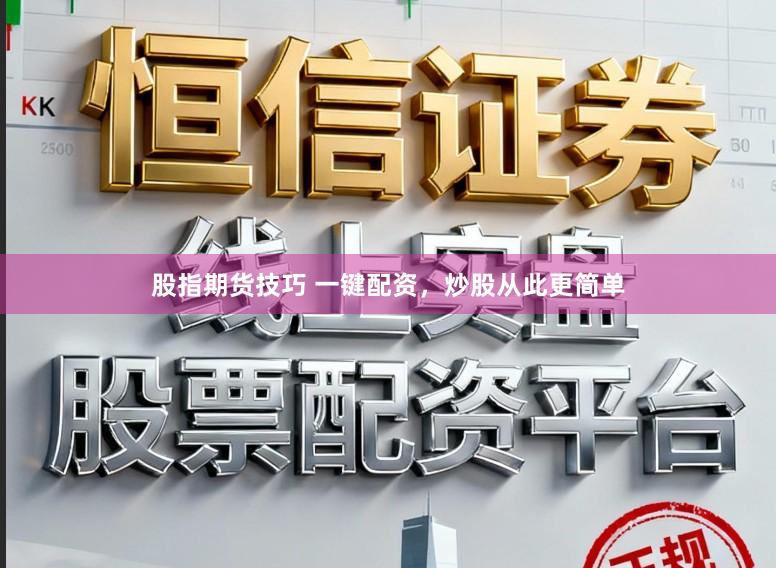 股指期货技巧 一键配资，炒股从此更简单