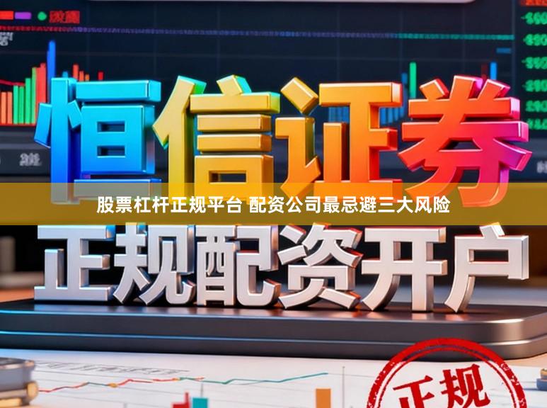 股票杠杆正规平台 配资公司最忌避三大风险