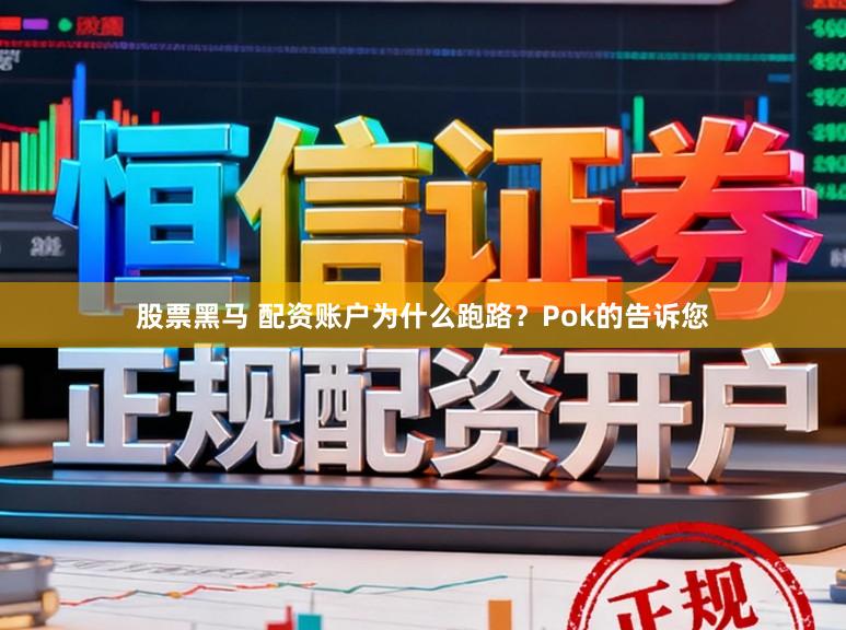 股票黑马 配资账户为什么跑路？Pok的告诉您